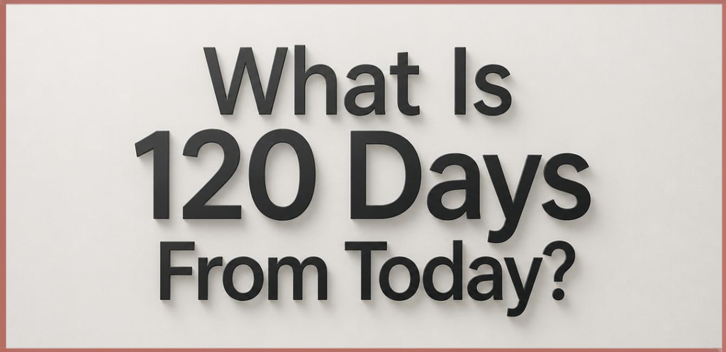 120 Days From Today